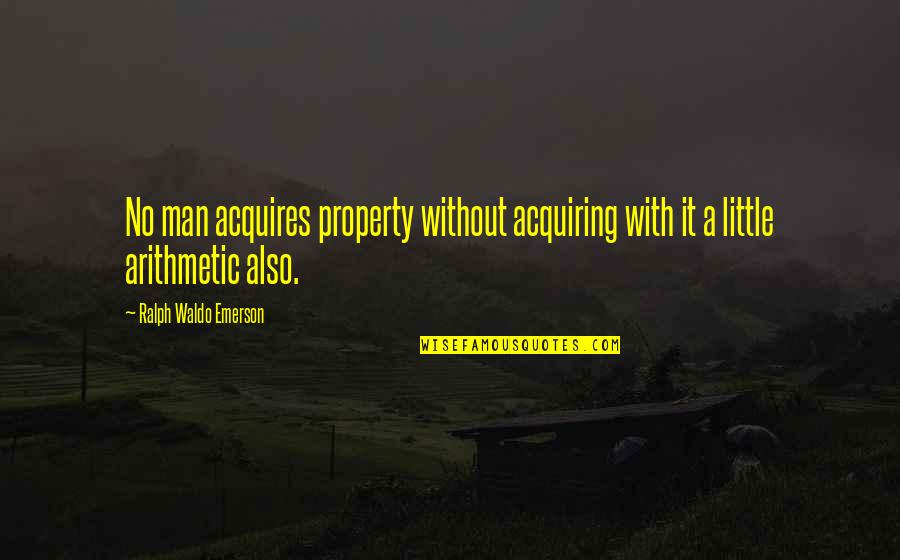 Acquiring Quotes By Ralph Waldo Emerson: No man acquires property without acquiring with it Acquiring Quotes By Ralph Waldo Emerson: No man acquires property without acquiring with it
