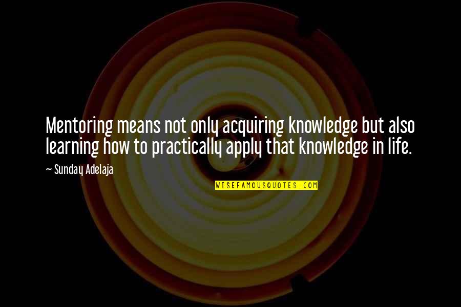 Acquiring Quotes By Sunday Adelaja: Mentoring means not only acquiring knowledge but also Acquiring Quotes By Sunday Adelaja: Mentoring means not only acquiring knowledge but also