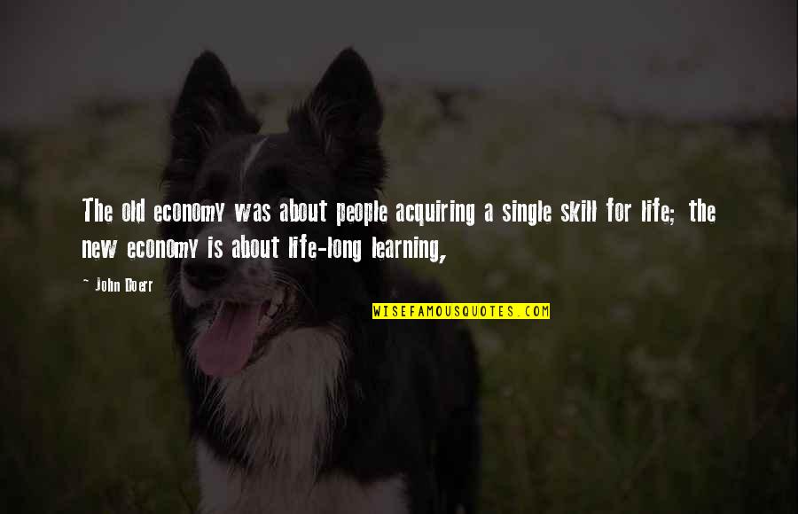 Acquiring Skills Quotes By John Doerr: The old economy was about people acquiring a