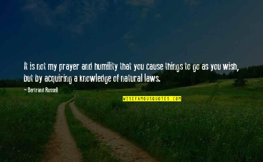 Acquiring Things Quotes By Bertrand Russell: It is not my prayer and humility that