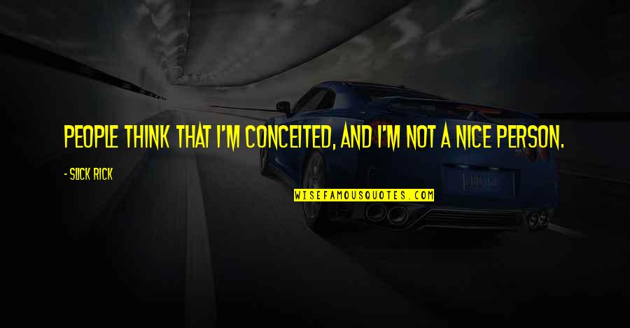 Acquiring Wealth Quotes By Slick Rick: People think that I'm conceited, and I'm not