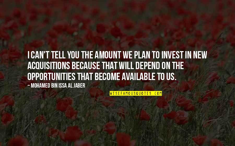 Acquisitions Quotes By Mohamed Bin Issa Al Jaber: I can't tell you the amount we plan