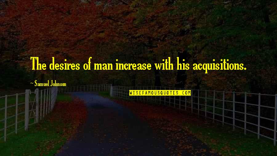 Acquisitions Quotes By Samuel Johnson: The desires of man increase with his acquisitions.