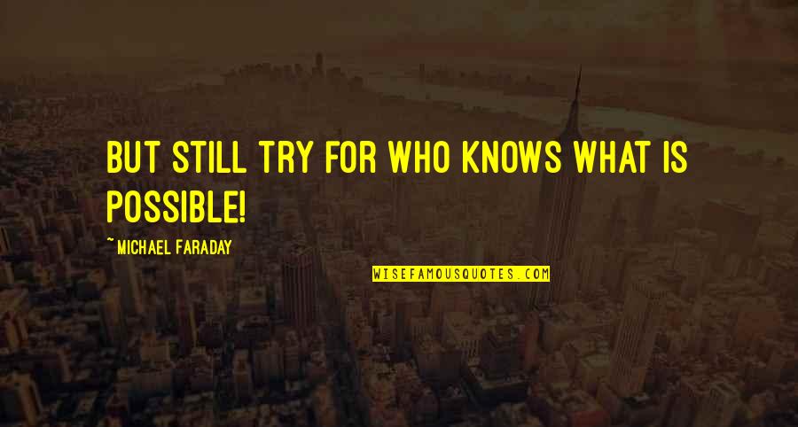 Acquisitive Antonym Quotes By Michael Faraday: But still try for who knows what is Acquisitive Antonym Quotes By Michael Faraday: But still try for who knows what is