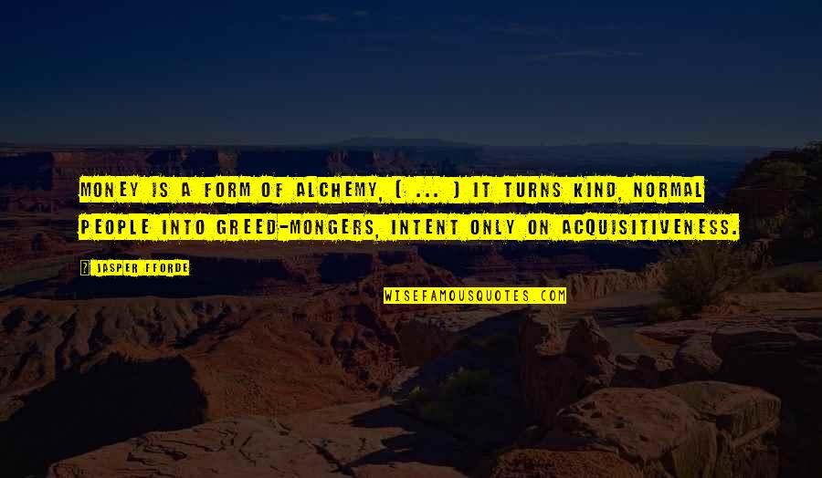 Acquisitiveness Quotes By Jasper Fforde: Money is a form of alchemy, [ ... Acquisitiveness Quotes By Jasper Fforde: Money is a form of alchemy, [ ...