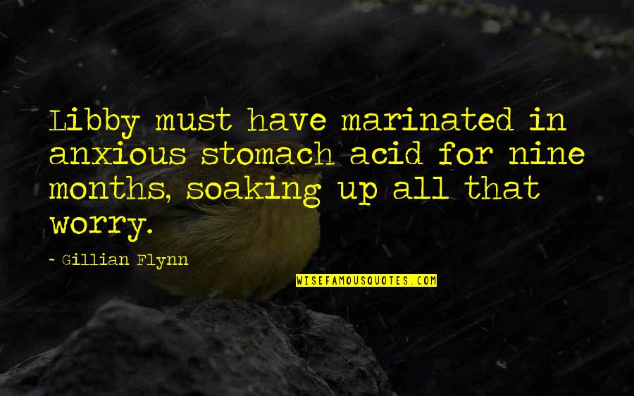 Acquisitiveness Sentence Quotes By Gillian Flynn: Libby must have marinated in anxious stomach acid Acquisitiveness Sentence Quotes By Gillian Flynn: Libby must have marinated in anxious stomach acid