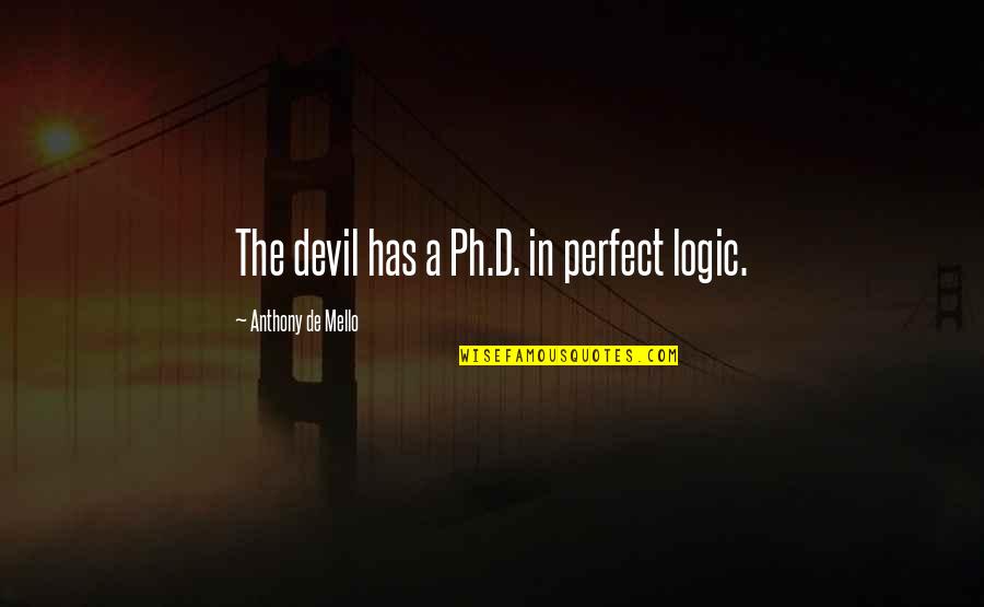 Acquisitivenous Quotes By Anthony De Mello: The devil has a Ph.D. in perfect logic.