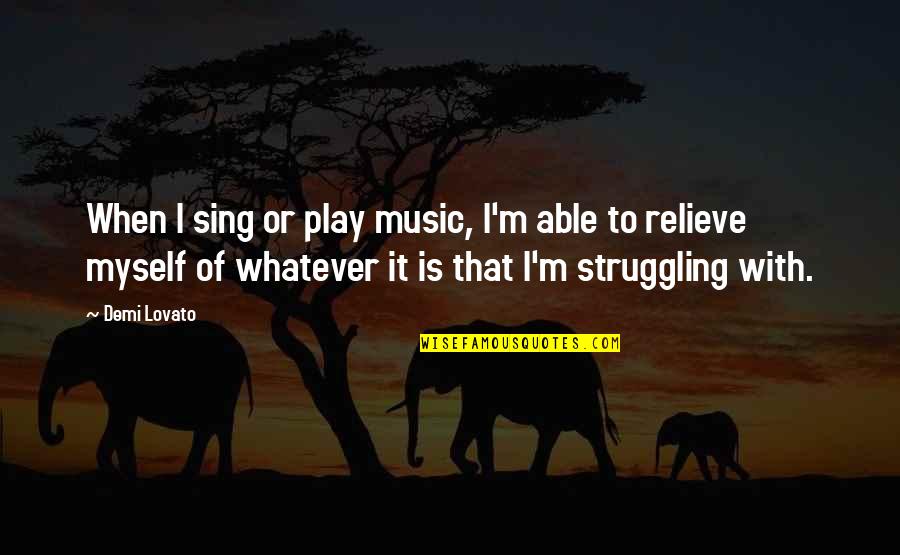 Acquisitivenous Quotes By Demi Lovato: When I sing or play music, I'm able