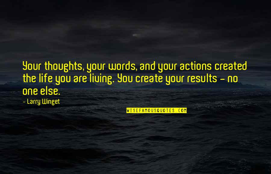 Acquisitum Magnum Quotes By Larry Winget: Your thoughts, your words, and your actions created Acquisitum Magnum Quotes By Larry Winget: Your thoughts, your words, and your actions created