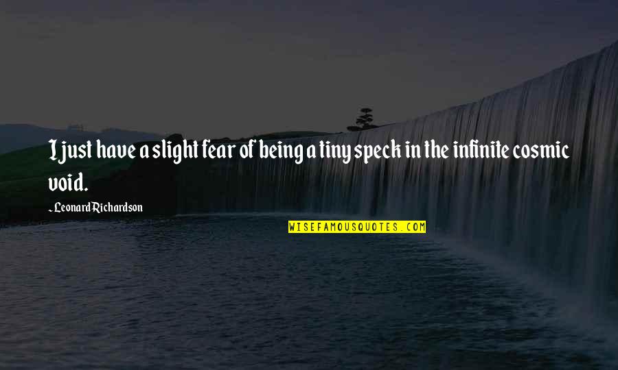 Acquisitum Magnum Quotes By Leonard Richardson: I just have a slight fear of being Acquisitum Magnum Quotes By Leonard Richardson: I just have a slight fear of being