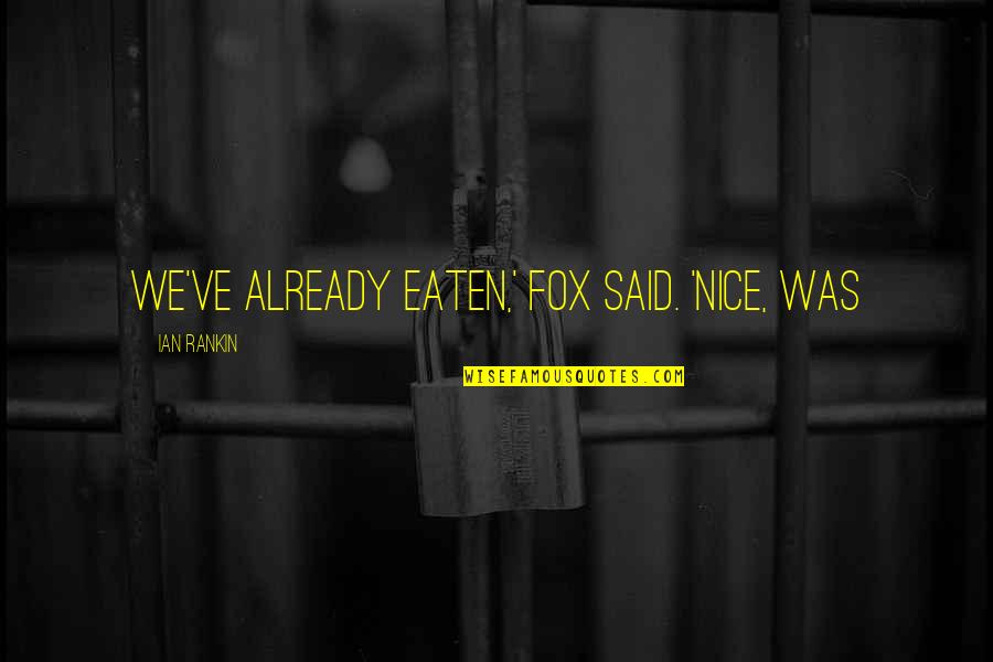 Acquistapace Wine Quotes By Ian Rankin: We've already eaten,' Fox said. 'Nice, was Acquistapace Wine Quotes By Ian Rankin: We've already eaten,' Fox said. 'Nice, was