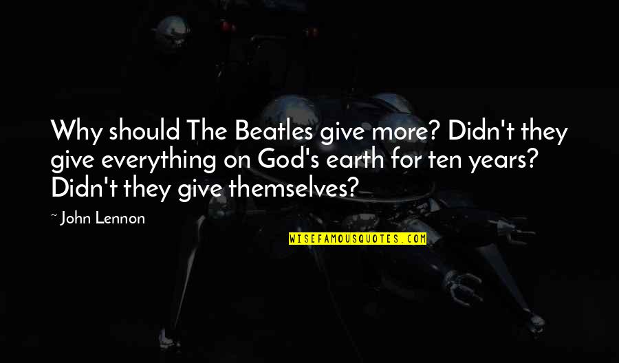 Acquistapaces Quotes By John Lennon: Why should The Beatles give more? Didn't they Acquistapaces Quotes By John Lennon: Why should The Beatles give more? Didn't they
