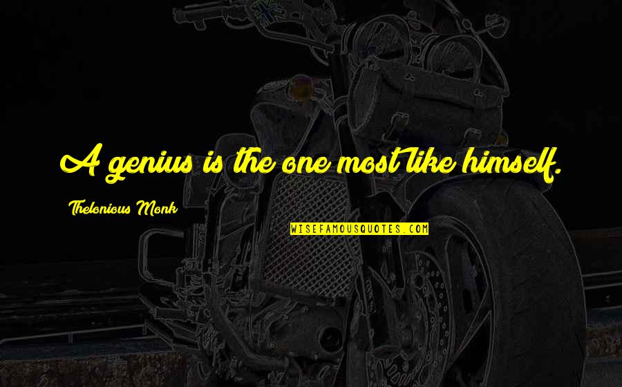 Acquistapaces Quotes By Thelonious Monk: A genius is the one most like himself. Acquistapaces Quotes By Thelonious Monk: A genius is the one most like himself.