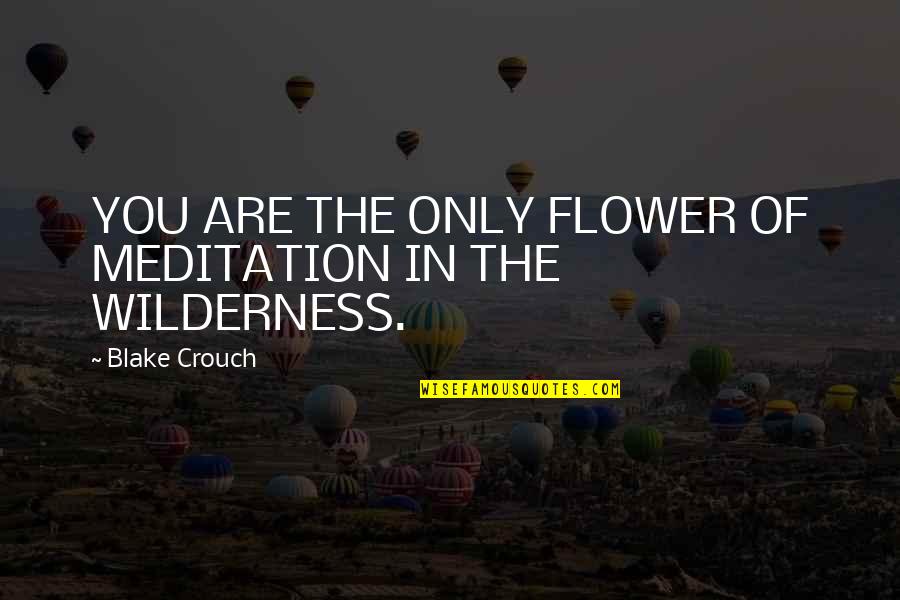 Acquisti In Rete Quotes By Blake Crouch: YOU ARE THE ONLY FLOWER OF MEDITATION IN