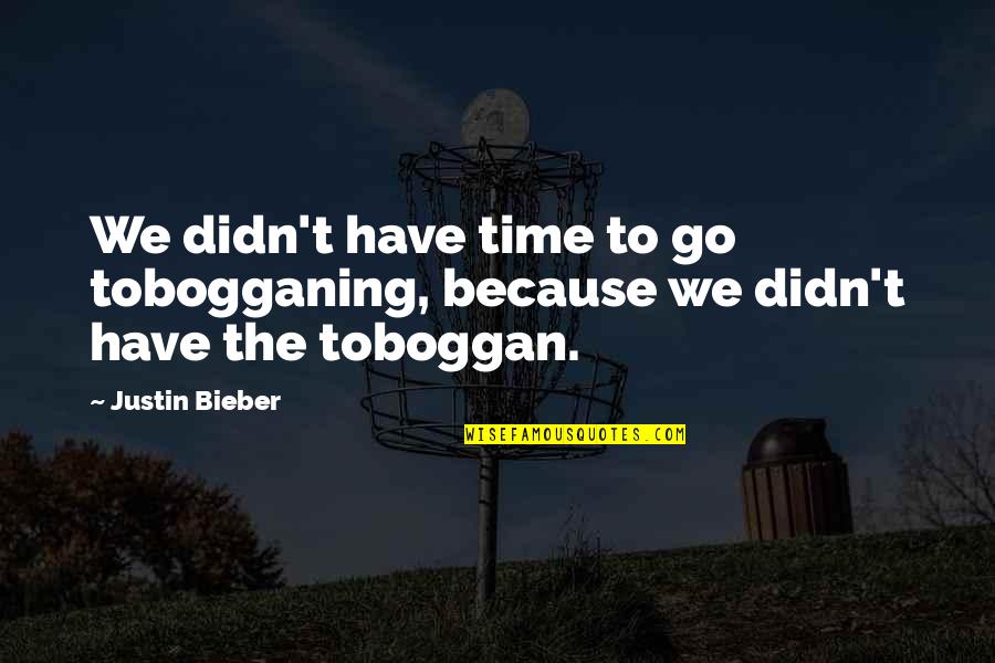 Acquits Pronunciation Quotes By Justin Bieber: We didn't have time to go tobogganing, because