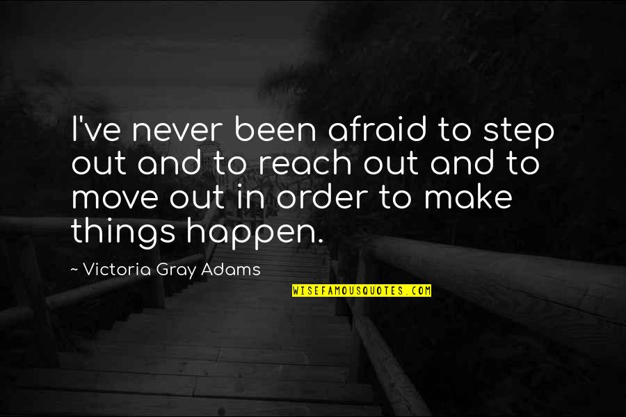 Acquits Pronunciation Quotes By Victoria Gray Adams: I've never been afraid to step out and