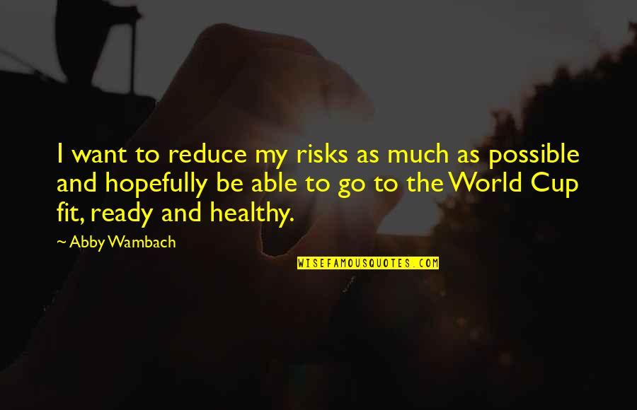 Acquits Quotes By Abby Wambach: I want to reduce my risks as much Acquits Quotes By Abby Wambach: I want to reduce my risks as much