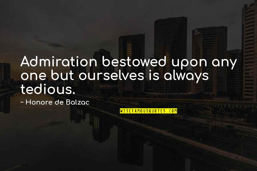 Acquits Quotes By Honore De Balzac: Admiration bestowed upon any one but ourselves is Acquits Quotes By Honore De Balzac: Admiration bestowed upon any one but ourselves is