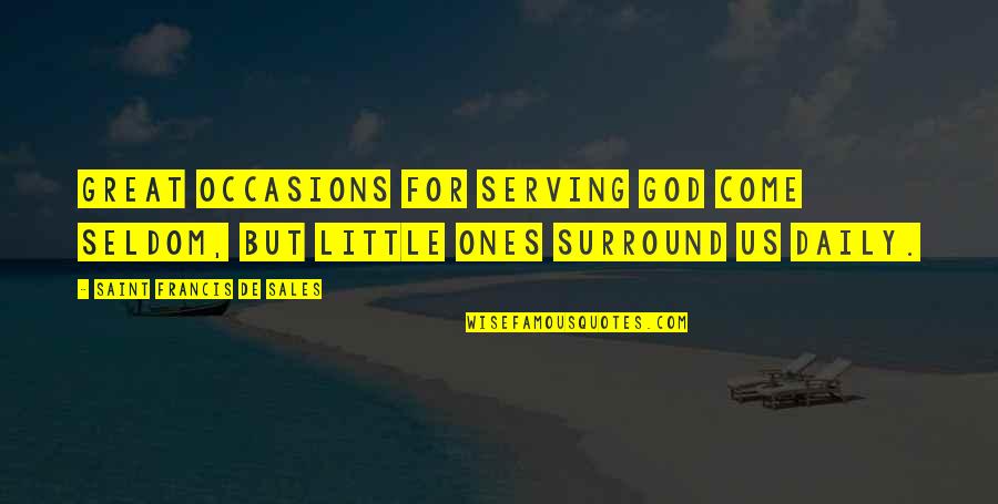 Acquits Quotes By Saint Francis De Sales: Great occasions for serving God come seldom, but Acquits Quotes By Saint Francis De Sales: Great occasions for serving God come seldom, but