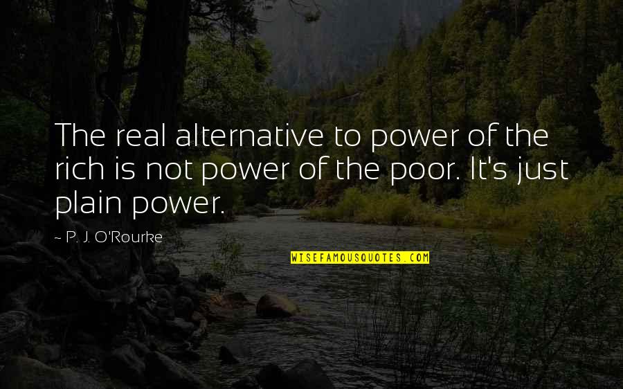 Acquittal Quotes By P. J. O'Rourke: The real alternative to power of the rich