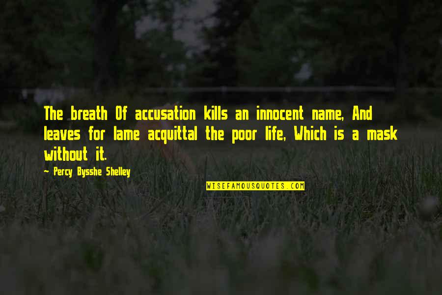 Acquittal Quotes By Percy Bysshe Shelley: The breath Of accusation kills an innocent name,