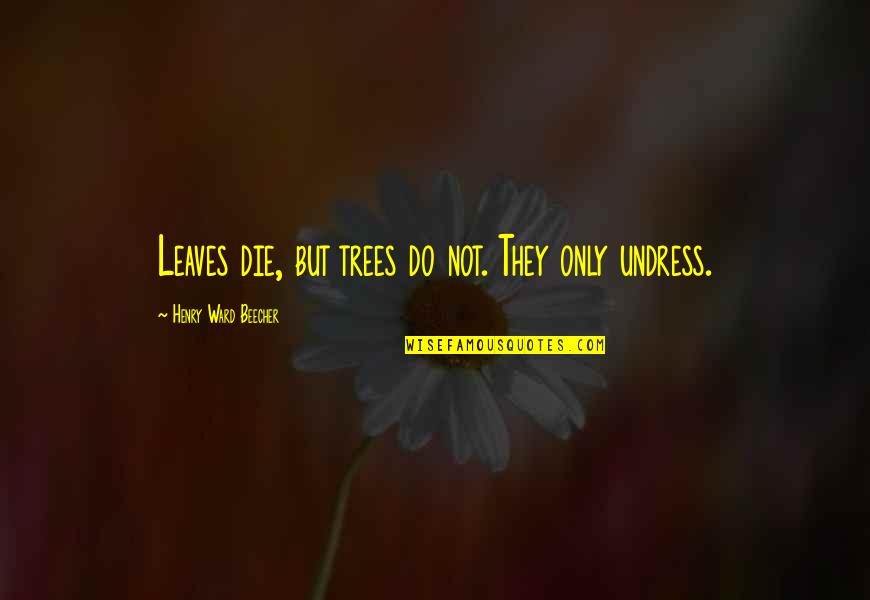 Acquitted In Spanish Quotes By Henry Ward Beecher: Leaves die, but trees do not. They only Acquitted In Spanish Quotes By Henry Ward Beecher: Leaves die, but trees do not. They only