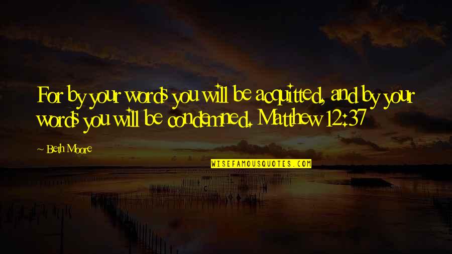 Acquitted Quotes By Beth Moore: For by your words you will be acquitted,