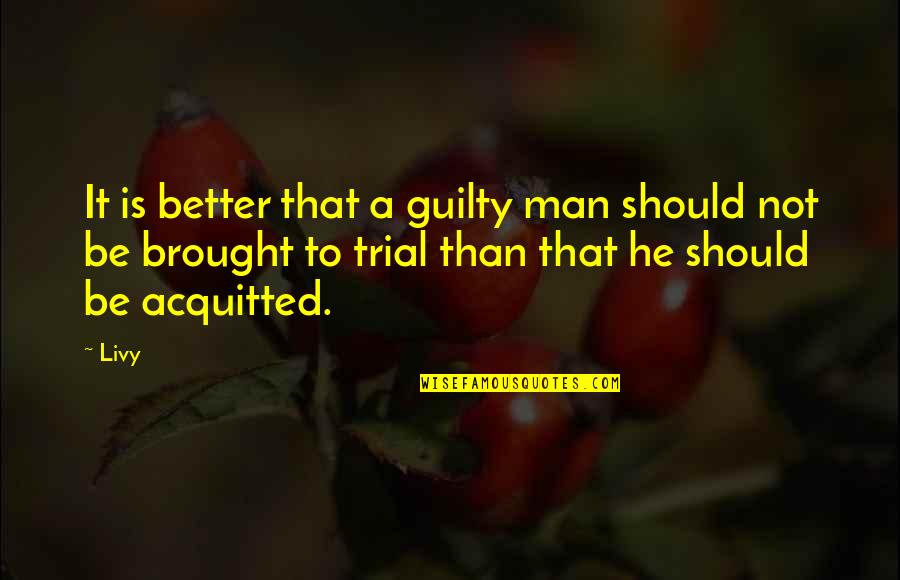 Acquitted Quotes By Livy: It is better that a guilty man should