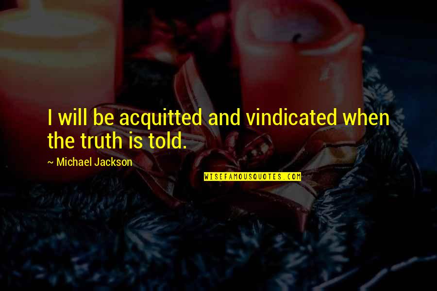 Acquitted Quotes By Michael Jackson: I will be acquitted and vindicated when the