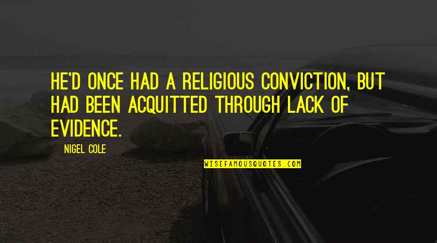 Acquitted Quotes By Nigel Cole: He'd once had a religious conviction, but had