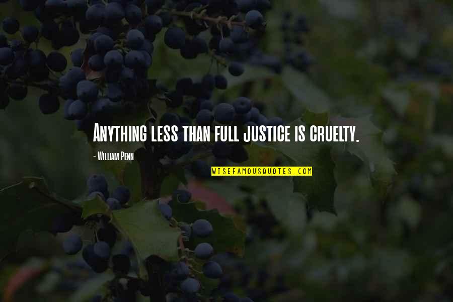 Acquitted Quotes By William Penn: Anything less than full justice is cruelty.
