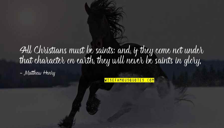 Acquitting Quotes By Matthew Henry: All Christians must be saints; and, if they