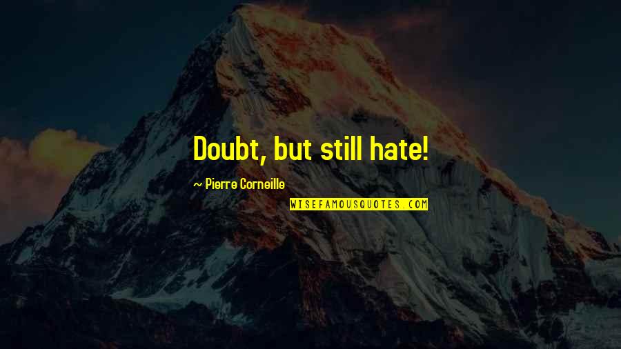 Acquoy Funda Quotes By Pierre Corneille: Doubt, but still hate!