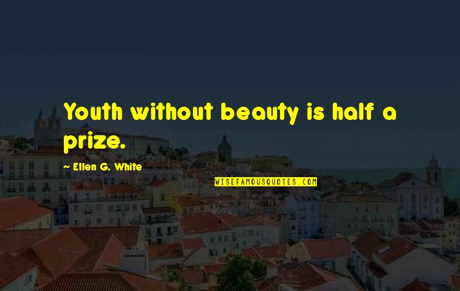 Acraman Quotes By Ellen G. White: Youth without beauty is half a prize.