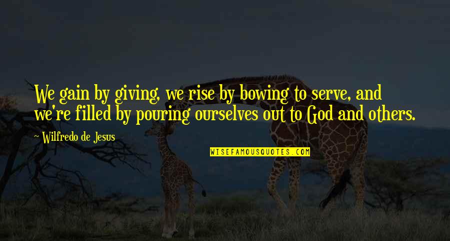 Acrea Quotes By Wilfredo De Jesus: We gain by giving, we rise by bowing