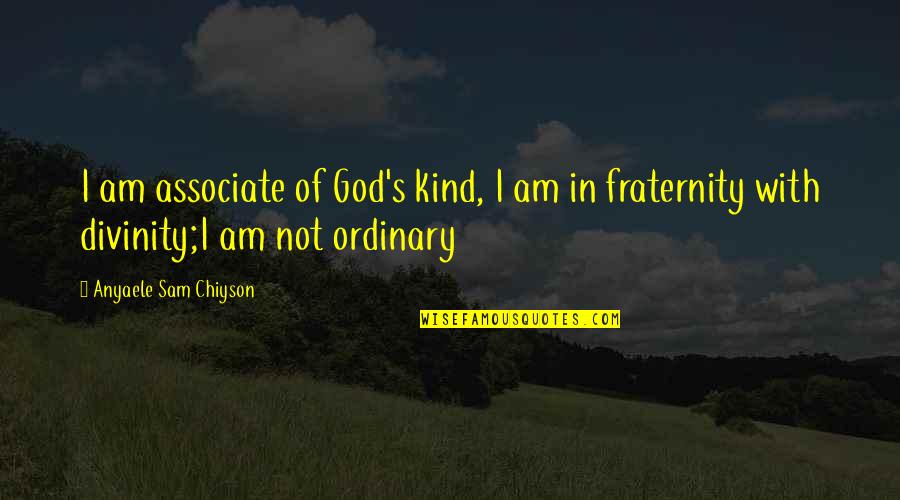 Acrecent Quotes By Anyaele Sam Chiyson: I am associate of God's kind, I am