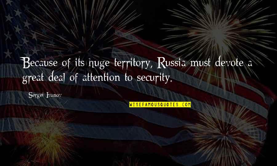 Acrecentamiento Quotes By Sergei Ivanov: Because of its huge territory, Russia must devote