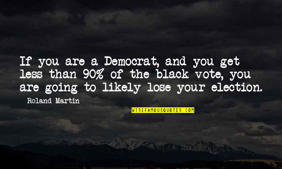 Acreditar En Quotes By Roland Martin: If you are a Democrat, and you get