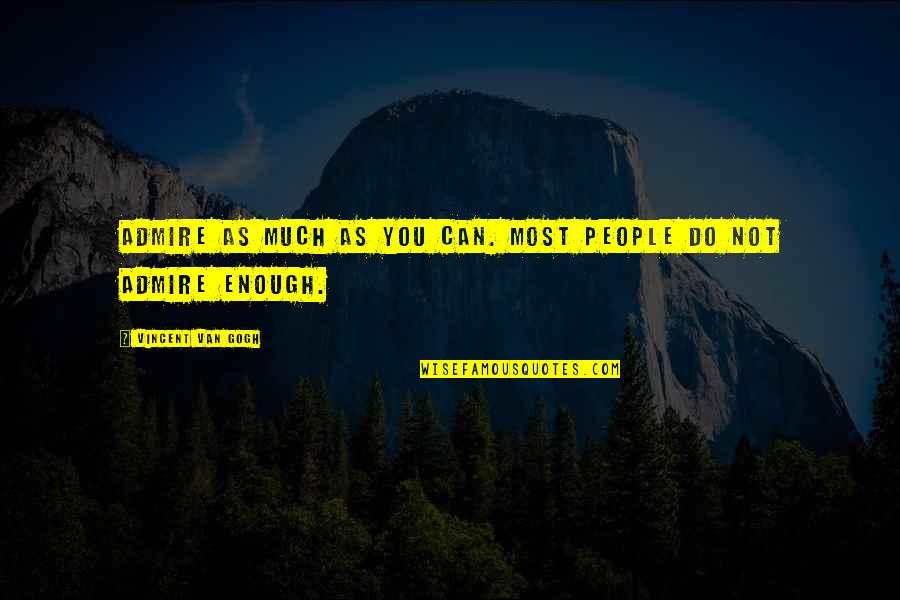 Acreditar En Quotes By Vincent Van Gogh: Admire as much as you can. Most people