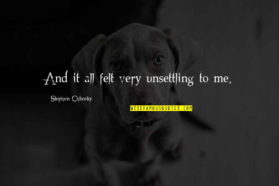 Acremant Murderer Quotes By Stephen Chbosky: And it all felt very unsettling to me.