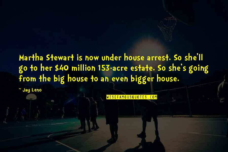 Acres Quotes By Jay Leno: Martha Stewart is now under house arrest. So