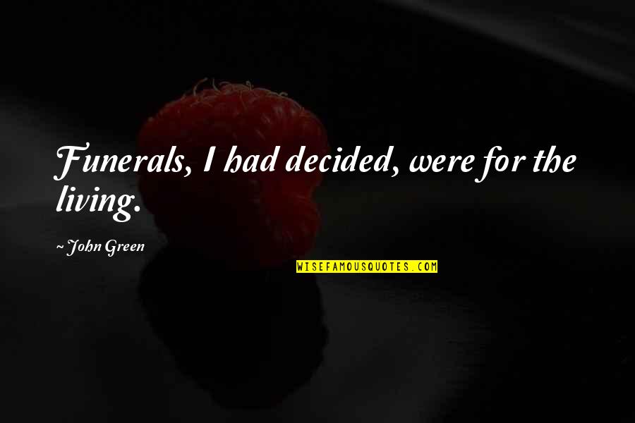 Acrescentando Quotes By John Green: Funerals, I had decided, were for the living. Acrescentando Quotes By John Green: Funerals, I had decided, were for the living.