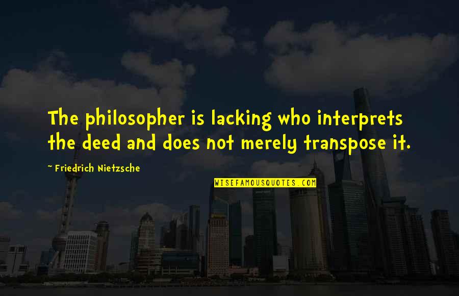 Acrescentei Quotes By Friedrich Nietzsche: The philosopher is lacking who interprets the deed Acrescentei Quotes By Friedrich Nietzsche: The philosopher is lacking who interprets the deed