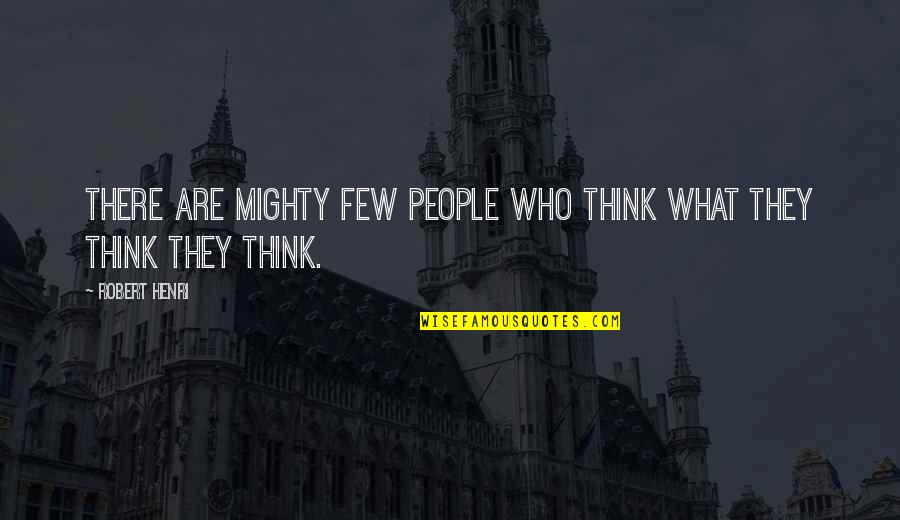 Acrete Concrete Quotes By Robert Henri: There are mighty few people who think what