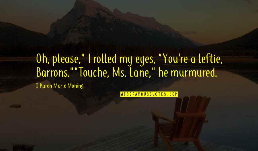 Acribillados Quotes By Karen Marie Moning: Oh, please," I rolled my eyes, "You're a
