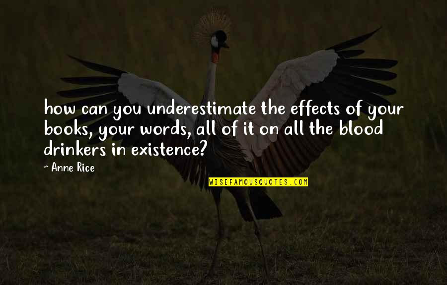 Acribillan A 5 Quotes By Anne Rice: how can you underestimate the effects of your