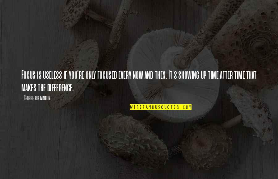 Acribillan A 5 Quotes By George R R Martin: Focus is useless if you're only focused every Acribillan A 5 Quotes By George R R Martin: Focus is useless if you're only focused every