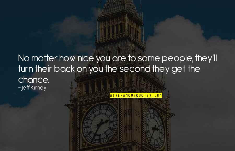 Acribillan A 5 Quotes By Jeff Kinney: No matter how nice you are to some Acribillan A 5 Quotes By Jeff Kinney: No matter how nice you are to some