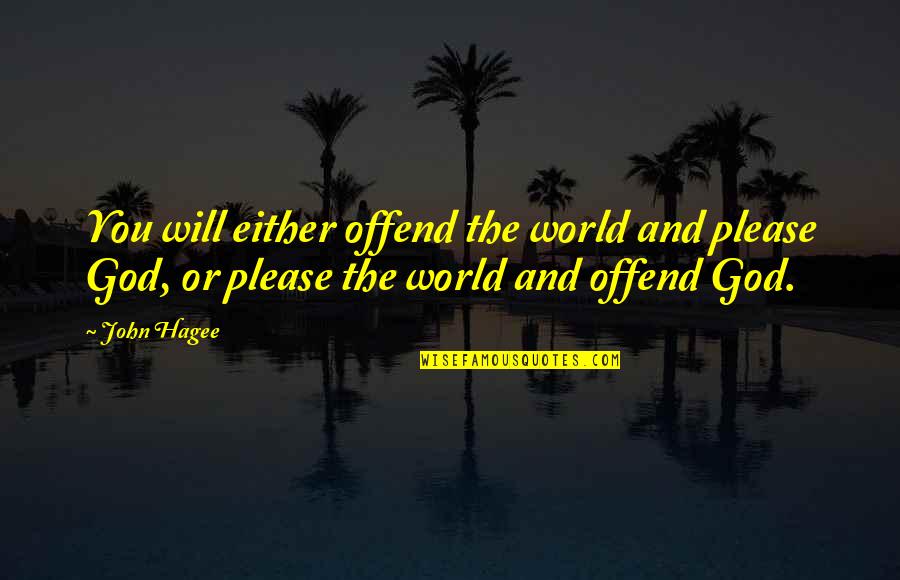 Acribillan A Hombre Quotes By John Hagee: You will either offend the world and please