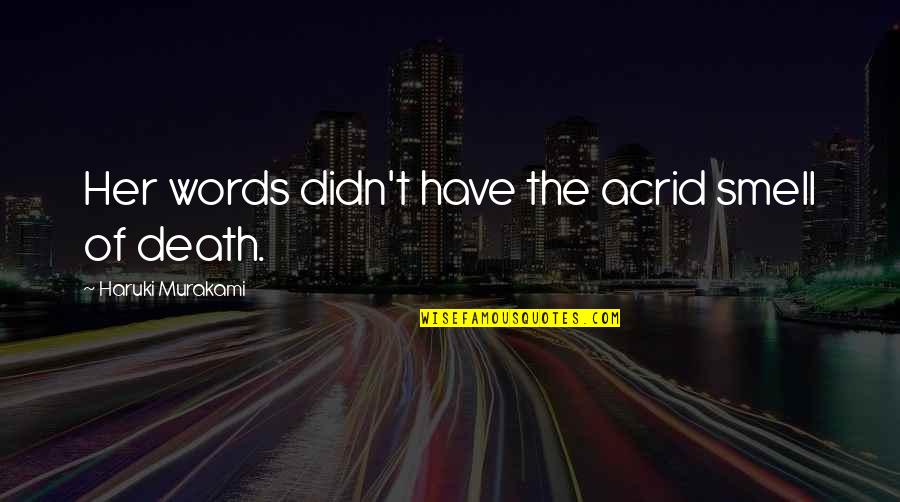 Acrid Quotes By Haruki Murakami: Her words didn't have the acrid smell of Acrid Quotes By Haruki Murakami: Her words didn't have the acrid smell of